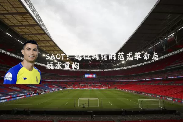SAOT：越位判罚的范式革命与战术重构