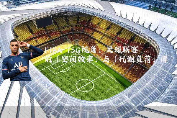 FIFA TSG视角：足球联赛的「空间效率」与「代谢负荷」博弈