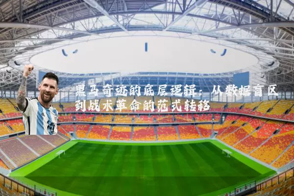 黑马奇迹的底层逻辑：从数据盲区到战术革命的范式转移