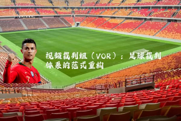 视频裁判组(VOR):足球裁判体系的范式重构
