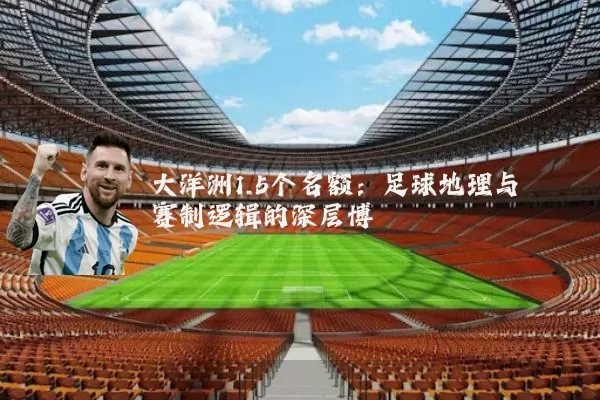 大洋洲1.5个名额:足球地理与赛制逻辑的深层博弈